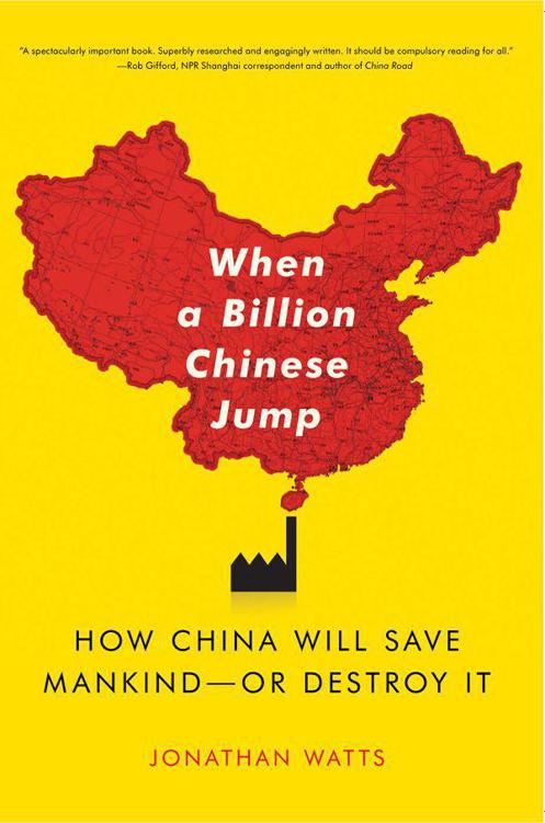 When a Billion Chinese Jump: How China Will Save Mankind - or Destroy It. By Jonathan Watts