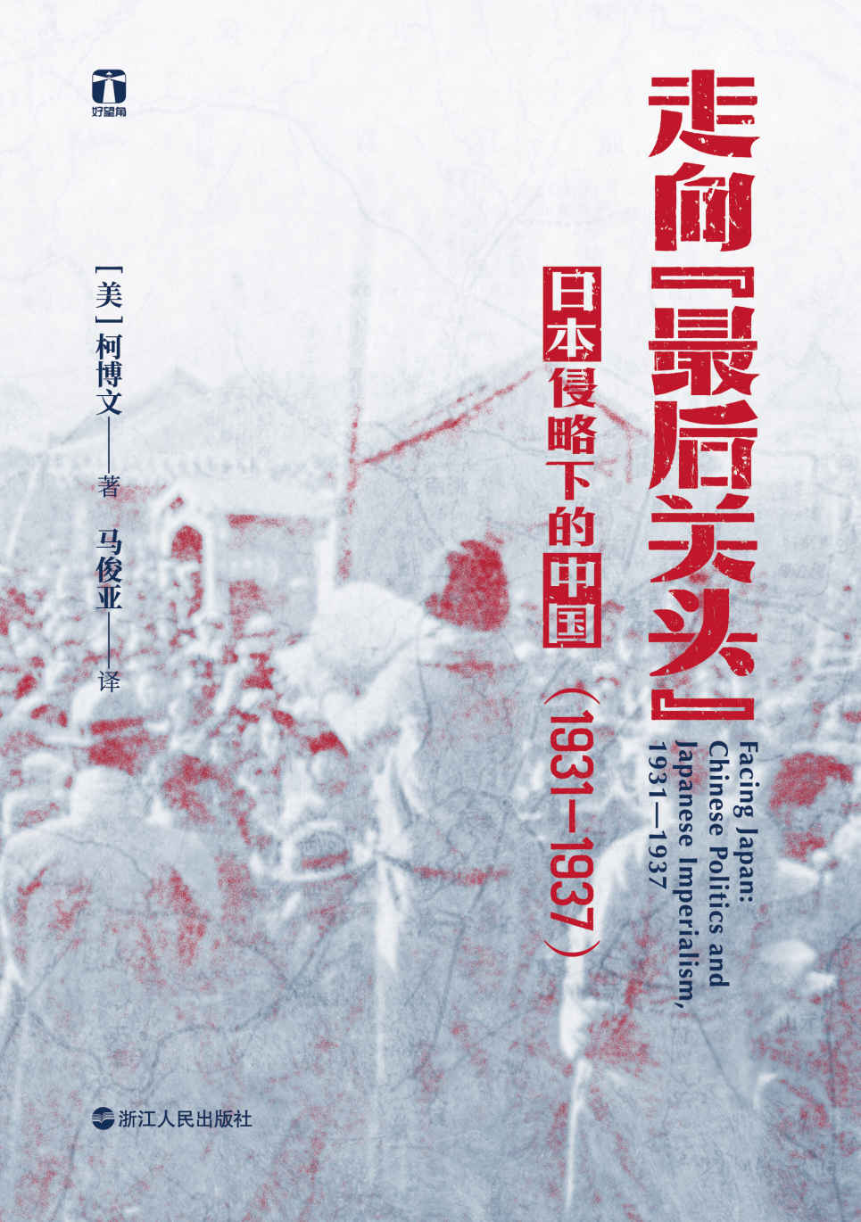 走向“最后关头”：日本侵略下的中国（1931—1937）（为什么蒋介石在日本侵占中国后采取不抵抗政策？美国知名史学专家柯博文从局外视角， 剖析20世纪30年代日本帝国主义对中国政治发展的影响) (好望角)