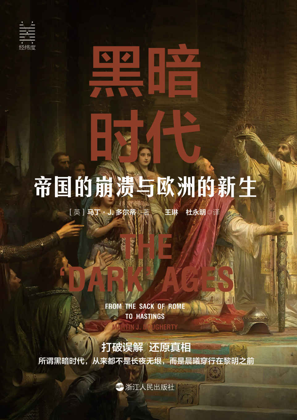 黑暗时代：帝国的崩溃与欧洲的新生(打破误解，还原真相，了解真正的中世纪欧洲“黑暗时代”！于黑暗中产生光芒，在混乱中酿造有序。) (经纬度)