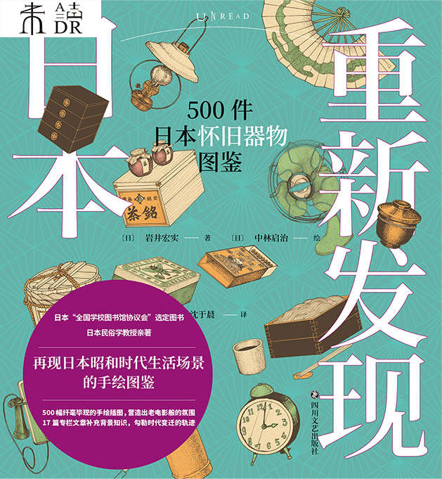 重新发现日本:500件日本怀旧器物图鉴（走进樱桃小丸子、龙猫、哆啦A梦的世界，还原昭和时代的独特风貌，勾勒时代变迁的轨迹） (未读·艺术家)