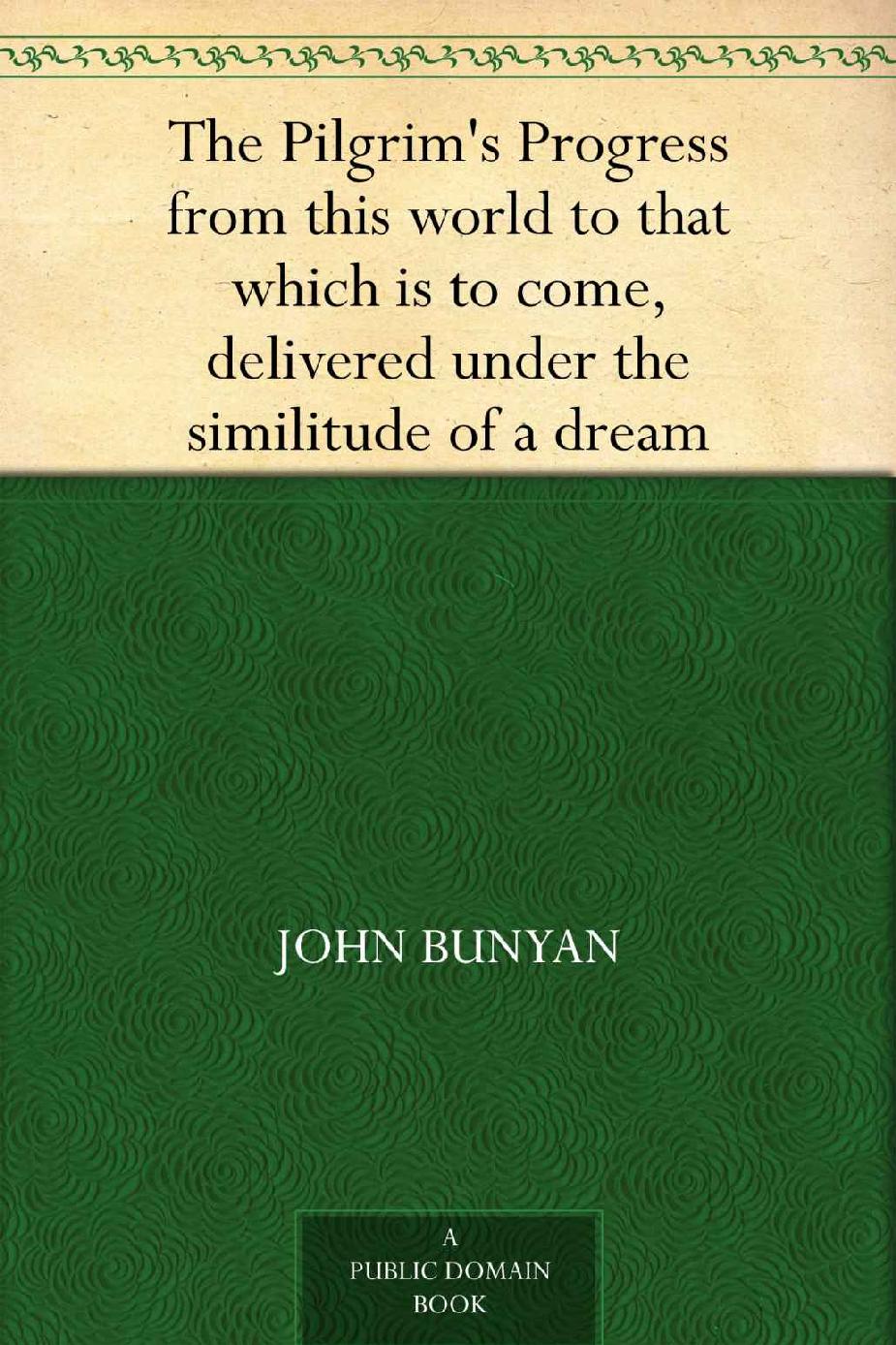 The Pilgrim's Progress From This World to That Which Is to Come, Delivered Under the Similitude of a Dream, by John Bunyan